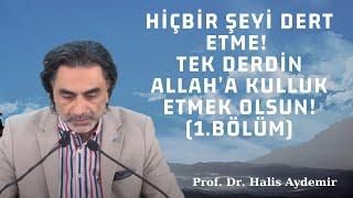 Hiçbir şeyi dert etme! Tek derdin Allah’a kulluk etmek olsun! (1.Bölüm)