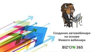 Создание автовебинара на основе живого вебинара в сервисе вебинаров Бизон 365