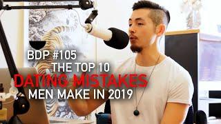 BDP #105 - The Top 10 Dating Mistakes Men Make In 2019!