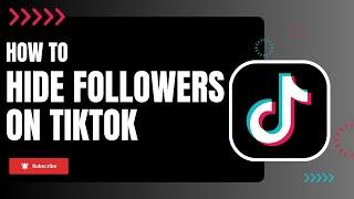 How to Hide Your Followers on TikTok