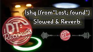 Ishq (from "lost ; found") || Slowed and Reverb || DT-ReCords