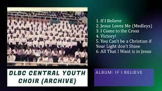 THE ALBUM - If I Believe: DLBC Central Youth Choir (Archives)
