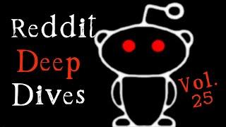 Insane Reddit Deep Dives Vol 25