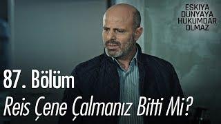 Reis çene çalmanız bitti mi? - Eşkıya Dünyaya Hükümdar Olmaz 87. Bölüm