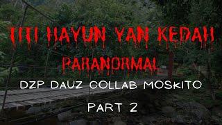 PADU GILA ((TITI HAYUN YAN KEDAH)) PARANORMAL DZP DAUZ COLLAB MOSKITO PARA PART 2/3