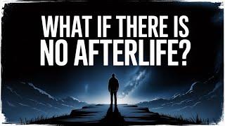 What If There Is No Afterlife?