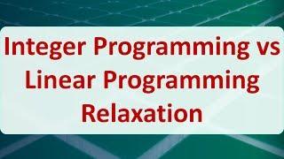 Operations Research 09A: Integer Programming vs Linear Programming Relaxation