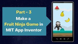 Part - 3 | How to Make a Fruit ninja game in MIT App Inventor 2