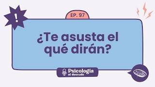 Opiniones ajenas: cómo vencer el miedo al juicio de los otros | Psicología al Desnudo - T1 E97