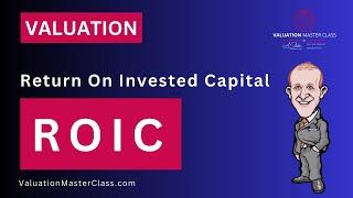 "Return On Invested Capital (ROIC)", a topic from the Valuation Master Class Boot Camp