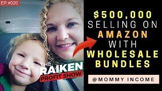 Stay At Home Mom Makes $500,000 Selling on Amazon w/ Wholesale Bundles