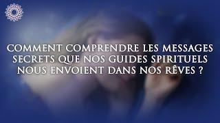  COMMENT COMPRENDRE LES MESSAGES SECRETS QUE NOS GUIDES SPIRITUELS NOUS ENVOIENT DANS NOS RÊVES