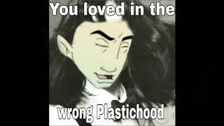 You loved in the wrong Plastic-hood