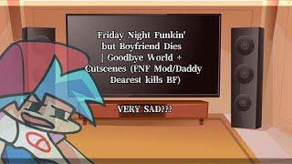 FNF Mod Characters Reacts / FNF  but Boyfriend Dies | Goodbye World + Cutscenes (FNF Mod) VERY SAD?