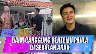 BAIM WONG CANGGUNG BERTEMU PAULA DI SEKOLAH ANAK SEPERTI TAK SALING KENAL - SELEB ON NEWS