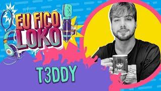 T3DDY - PROGRAMA EU FICO LOKO #24