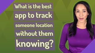 What is the best app to track someone location without them knowing?