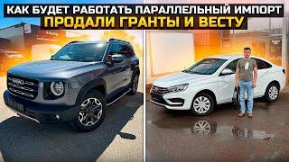 КАК БУДЕТ РАБОТАТЬ ПАРАЛЛЕЛЬНЫЙ ИМПОРТ / ПРОДАЛИ LADA GRANTA и VESTA