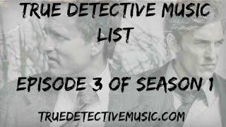 True Detective Song List - Episode 3 of Season 1 Soundtrack
