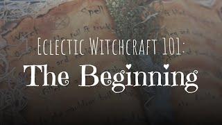 The Beginning | An Introduction to Designing Your Own Spiritual Practice | Eclectic Witchcraft 101