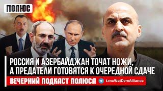 «Россия и Азербайджан точат ножи, а предатели готовятся к очередной сдаче». Ваге Гаспарян