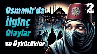 OSMANLI'DA İLGİNÇ OLAYLAR ve ÖYKÜCÜKLER | 2