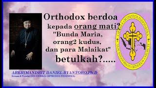 Orthodox berdoa kepada orang mati?''Bunda Maria, orang2 kudus, para Malaikat" (jwb Sdr. Phaul Naez)