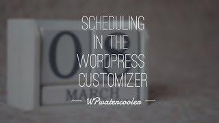 EP251 - Scheduling in the WordPress Customizer - WPwatercooler