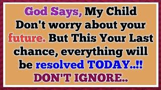 God Says, My Child Don't worry about your future. But this is Your Last chance, everything will..