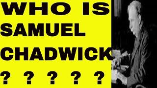 Who was Samuel Chadwick?