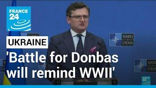 Ukraine's Kuleba says battle for Donbas will remind of World War Two • FRANCE 24 English