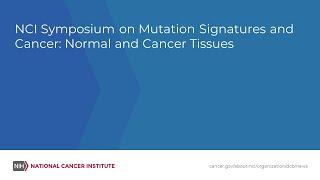 NCI Symposium on Mutation Signatures and Cancer: Normal and Cancer Tissues