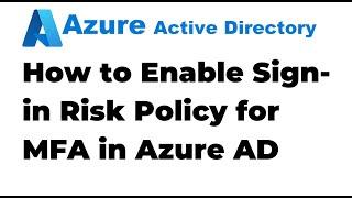 36. How to Enable Sign in Risk Policy for MFA in Azure AD