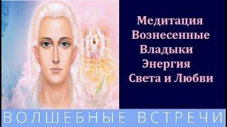 Медитация Вознесенные Владыки.Энергия Света и Любви