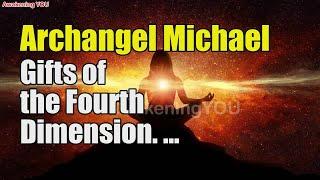 Archangel Michael ~ Gifts of the Fourth Dimension | Awakening YOU