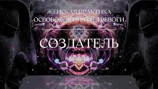 ЖЕНСКАЯ ПРАКТИКА ОСВОБОЖДЕНИЯ ОТ ТРЕВОГИ 432Hz | СОЗДАТЕЛЬ