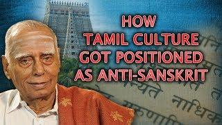 Dr. Nagaswamy Explains How & Why Tamil Culture got Positioned as Anti-Sanskrit.