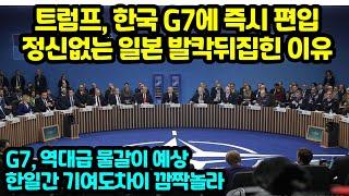 트럼프, 한국 G7에 즉시 편입 정신없는 일본 발칵뒤집힌 이유 역대급 물갈이 예상한일간 기여도차이 깜짝놀라