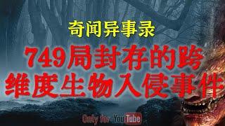 【灵异故事】早年间的知情人劲爆秘闻，749局封存的跨维度生物入侵事件  | 鬼故事 | 灵异诡谈 | 恐怖故事 | 解压故事 | 网友讲述的灵异故事「民间鬼故事--灵异电台」