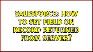 Salesforce: How to set field on record returned from server? (2 Solutions!!)