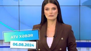 ATV XƏBƏR/ 06.08.2024