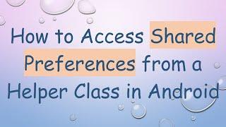 How to Access Shared Preferences from a Helper Class in Android