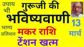 गुरूजी की भविष्यवाणी : मकर राशि का टेंशन खत्म (13 मार्च) today horoscope for Capricorn zodiac