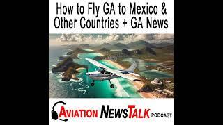 373 How to Fly a Small Plane to Mexico and other Countries + GA News