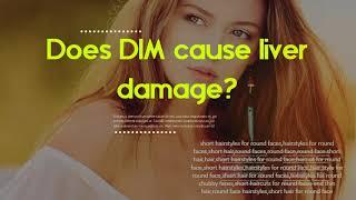 Does DIM cause liver damage?   Is DIM bad for kidneys?