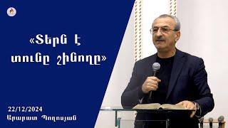 «Տերն է տունը շինողը» - Արարատ Պողոսյան 22.12.2024