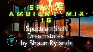 Space Ambient Mix 16 - SpectrumShift Dreamstates by Shaun Rylands