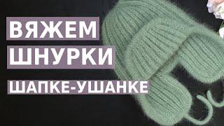 ВЯЖЕМ ШНУРКИ К ШАПКЕ -УШАНКЕ! KNITTED HAT