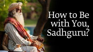 How to Be with You, Sadhguru?