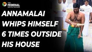 TN BJP Chief Annamalai whips himself 6 times outside his house | The Federal